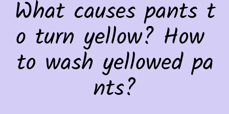 What causes pants to turn yellow? How to wash yellowed pants?