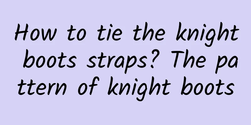How to tie the knight boots straps? The pattern of knight boots