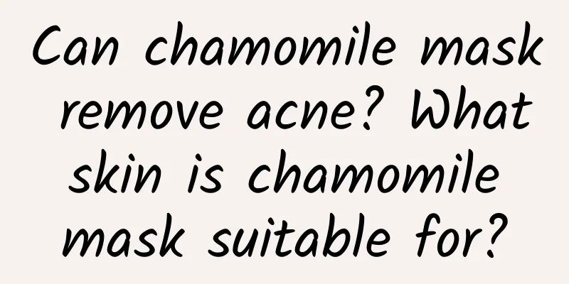 Can chamomile mask remove acne? What skin is chamomile mask suitable for?