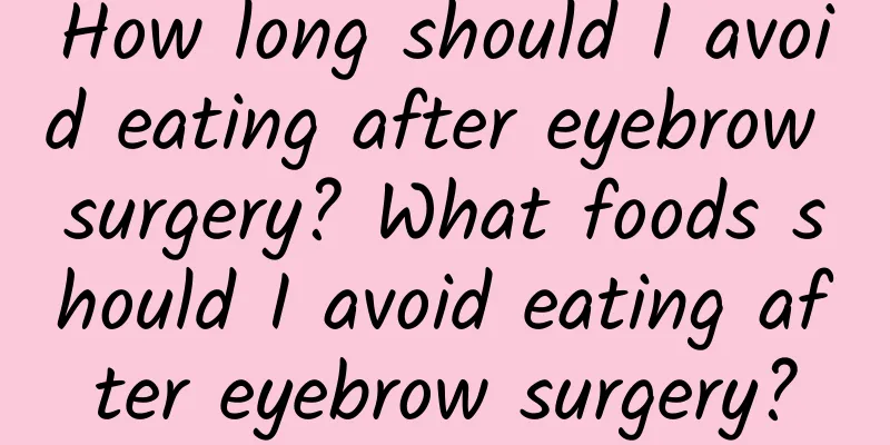 How long should I avoid eating after eyebrow surgery? What foods should I avoid eating after eyebrow surgery?