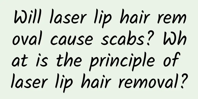 Will laser lip hair removal cause scabs? What is the principle of laser lip hair removal?