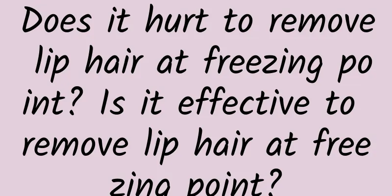 Does it hurt to remove lip hair at freezing point? Is it effective to remove lip hair at freezing point?