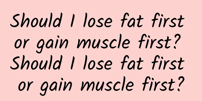 Should I lose fat first or gain muscle first? Should I lose fat first or gain muscle first?