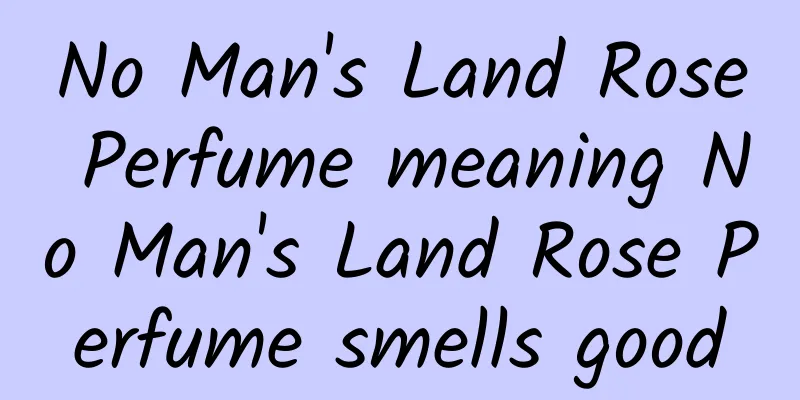 No Man's Land Rose Perfume meaning No Man's Land Rose Perfume smells good