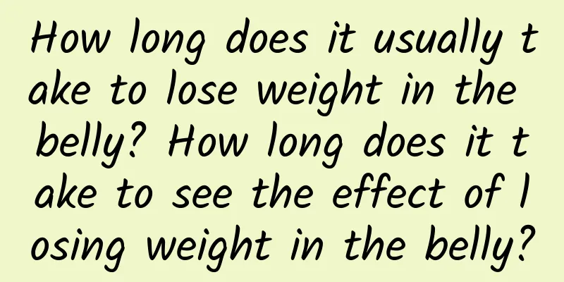 How long does it usually take to lose weight in the belly? How long does it take to see the effect of losing weight in the belly?