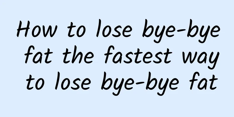 How to lose bye-bye fat the fastest way to lose bye-bye fat