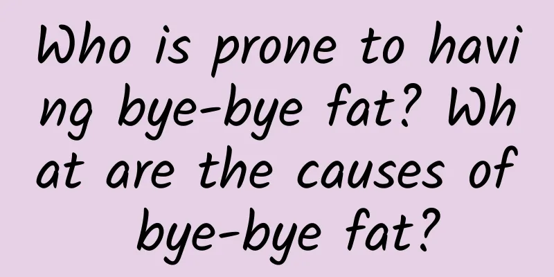Who is prone to having bye-bye fat? What are the causes of bye-bye fat?