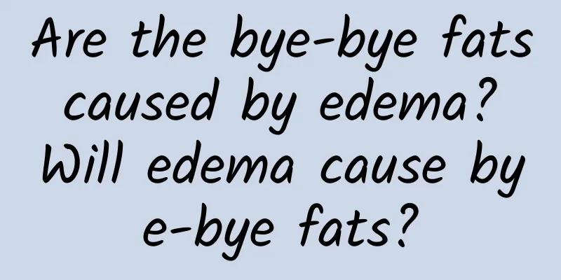 Are the bye-bye fats caused by edema? Will edema cause bye-bye fats?