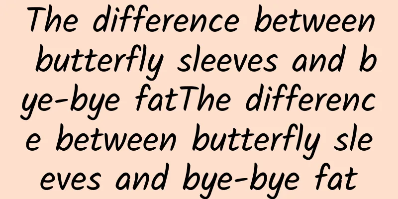 The difference between butterfly sleeves and bye-bye fatThe difference between butterfly sleeves and bye-bye fat