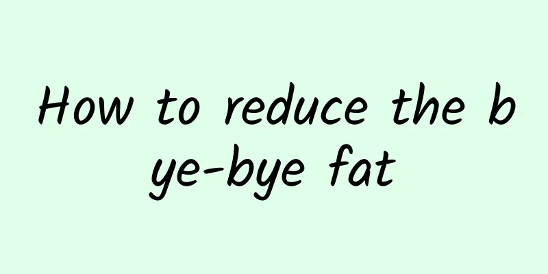 How to reduce the bye-bye fat