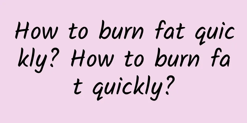 How to burn fat quickly? How to burn fat quickly?