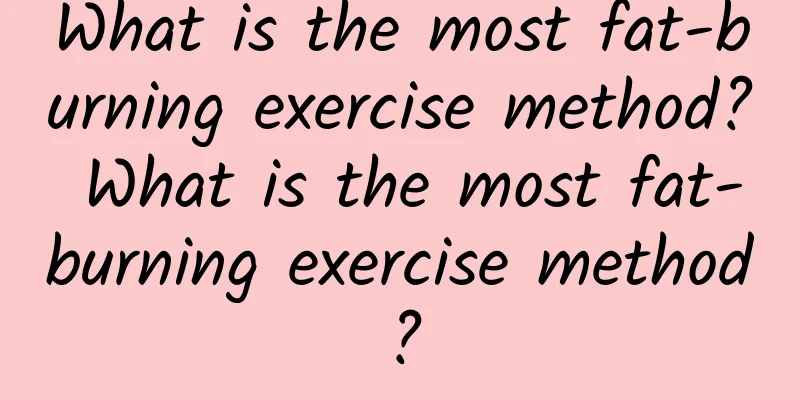 What is the most fat-burning exercise method? What is the most fat-burning exercise method?