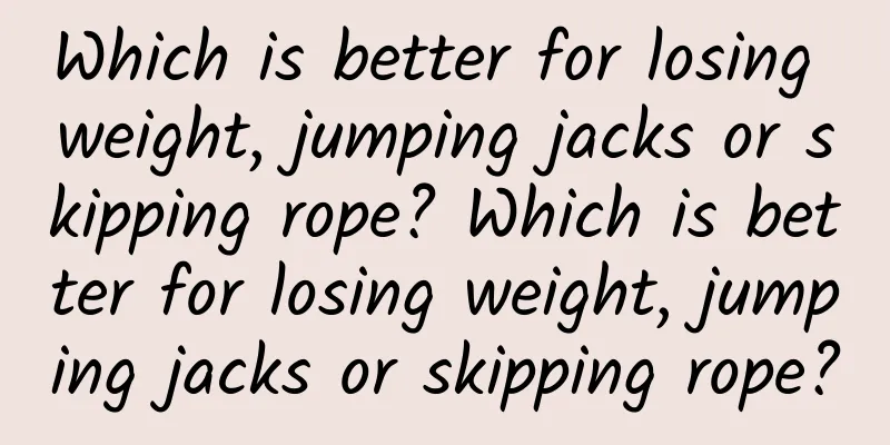 Which is better for losing weight, jumping jacks or skipping rope? Which is better for losing weight, jumping jacks or skipping rope?