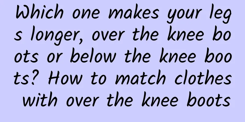 Which one makes your legs longer, over the knee boots or below the knee boots? How to match clothes with over the knee boots