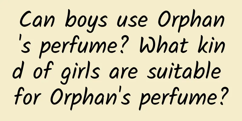 Can boys use Orphan's perfume? What kind of girls are suitable for Orphan's perfume?