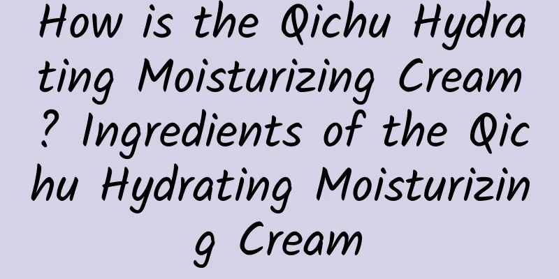 How is the Qichu Hydrating Moisturizing Cream? Ingredients of the Qichu Hydrating Moisturizing Cream