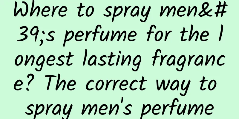 Where to spray men's perfume for the longest lasting fragrance? The correct way to spray men's perfume