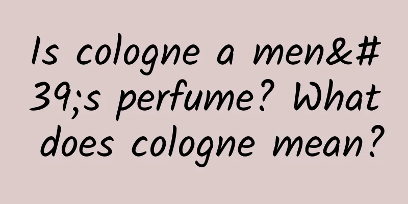 Is cologne a men's perfume? What does cologne mean?