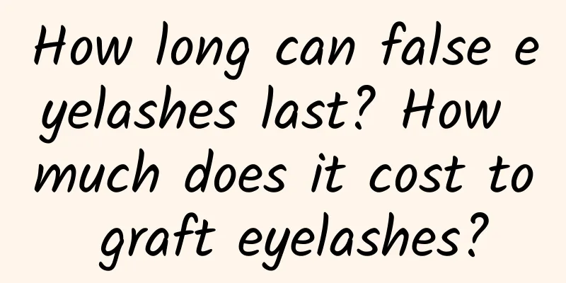 How long can false eyelashes last? How much does it cost to graft eyelashes?
