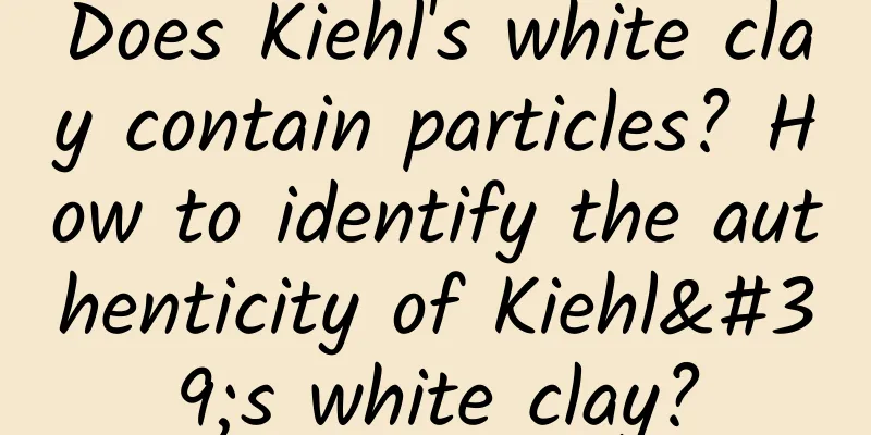 Does Kiehl's white clay contain particles? How to identify the authenticity of Kiehl's white clay?