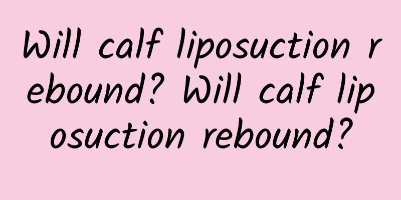 Will calf liposuction rebound? Will calf liposuction rebound?