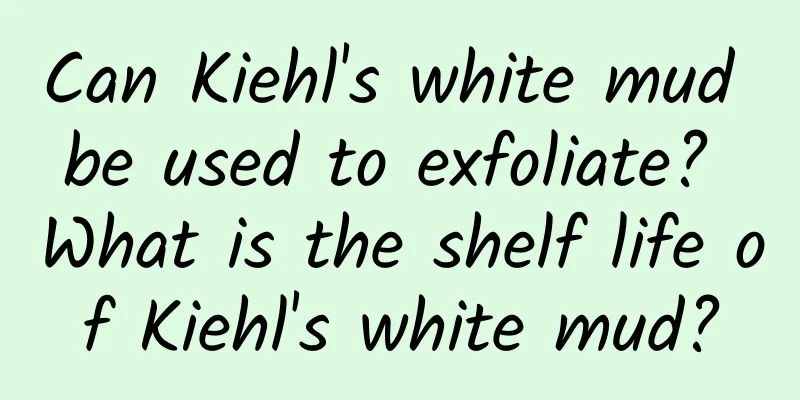 Can Kiehl's white mud be used to exfoliate? What is the shelf life of Kiehl's white mud?