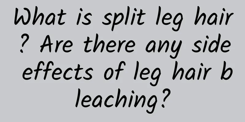 What is split leg hair? Are there any side effects of leg hair bleaching?