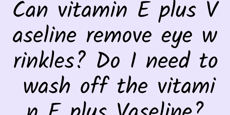 Can vitamin E plus Vaseline remove eye wrinkles? Do I need to wash off the vitamin E plus Vaseline?