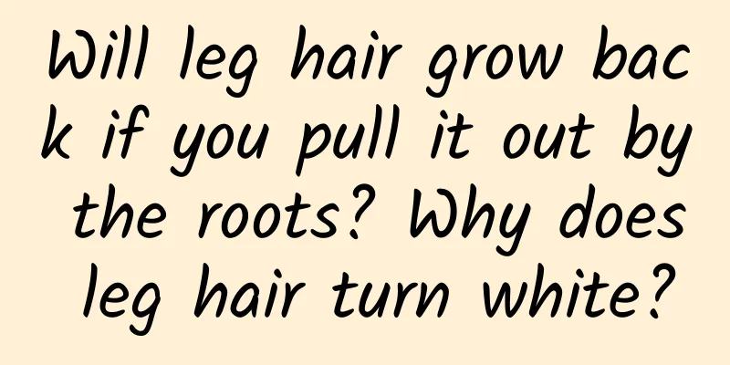 Will leg hair grow back if you pull it out by the roots? Why does leg hair turn white?