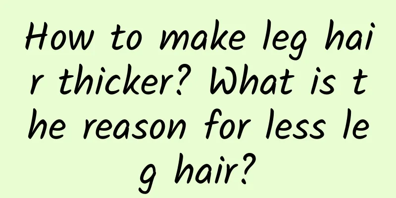 How to make leg hair thicker? What is the reason for less leg hair?