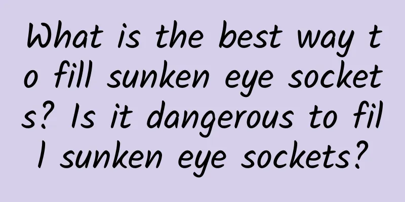 What is the best way to fill sunken eye sockets? Is it dangerous to fill sunken eye sockets?