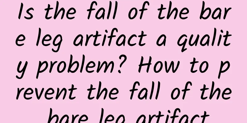 Is the fall of the bare leg artifact a quality problem? How to prevent the fall of the bare leg artifact