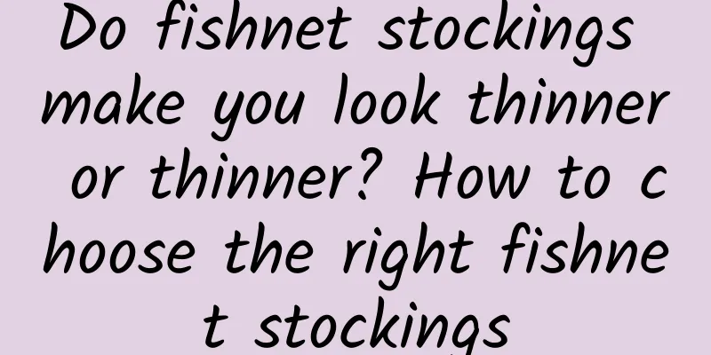 Do fishnet stockings make you look thinner or thinner? How to choose the right fishnet stockings