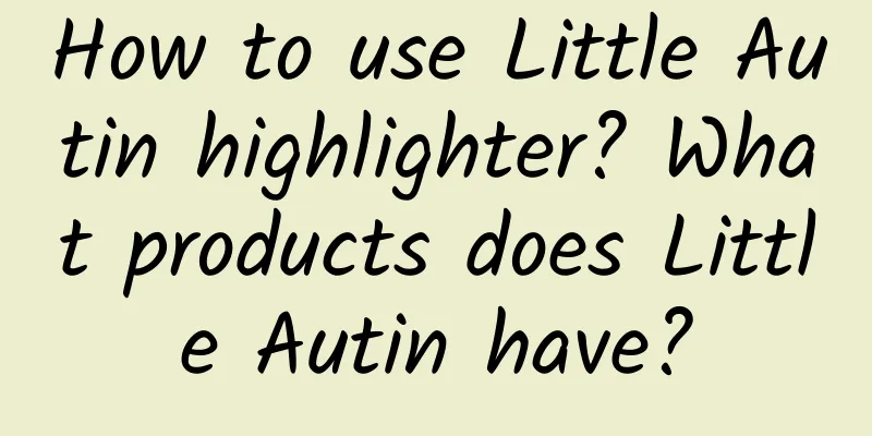 How to use Little Autin highlighter? What products does Little Autin have?