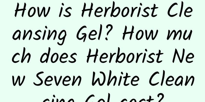 How is Herborist Cleansing Gel? How much does Herborist New Seven White Cleansing Gel cost?