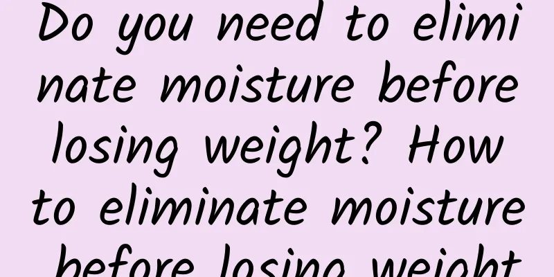 Do you need to eliminate moisture before losing weight? How to eliminate moisture before losing weight