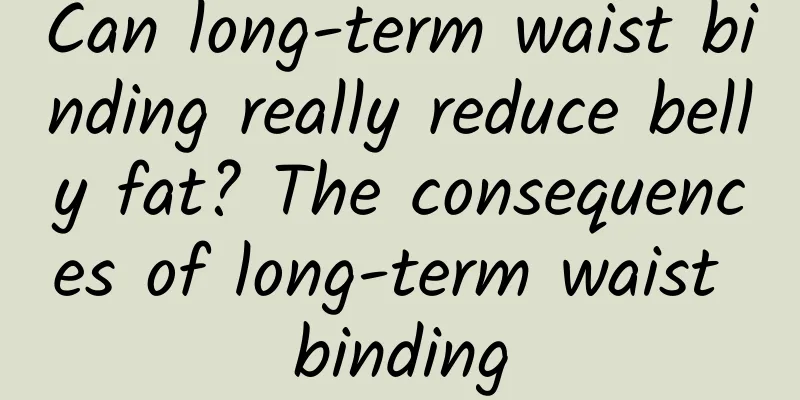 Can long-term waist binding really reduce belly fat? The consequences of long-term waist binding