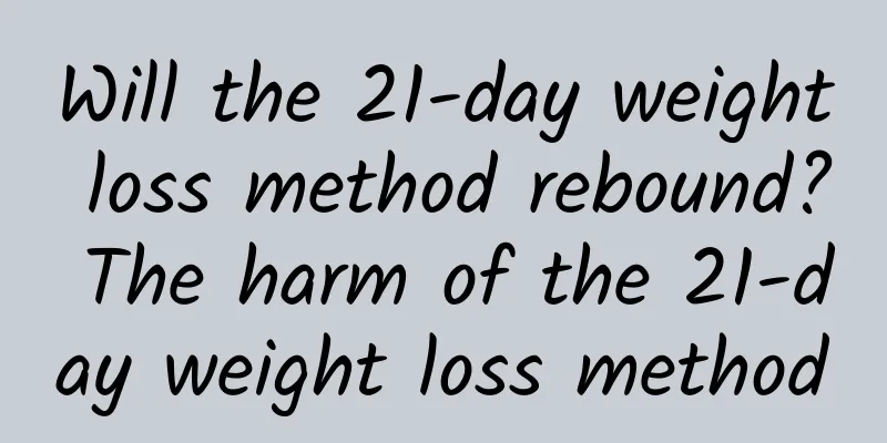 Will the 21-day weight loss method rebound? The harm of the 21-day weight loss method