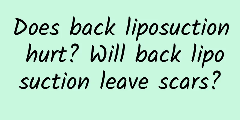 Does back liposuction hurt? Will back liposuction leave scars?