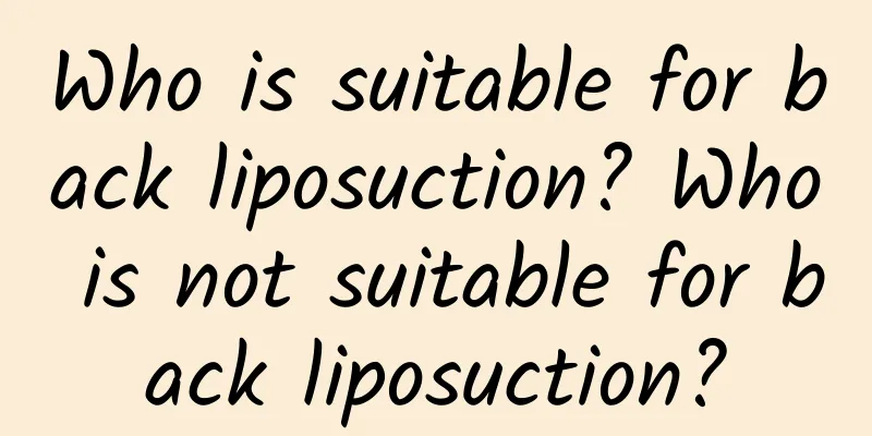 Who is suitable for back liposuction? Who is not suitable for back liposuction?