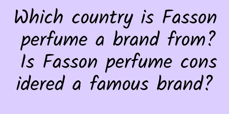 Which country is Fasson perfume a brand from? Is Fasson perfume considered a famous brand?