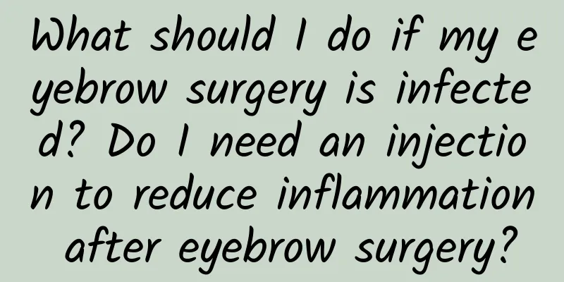 What should I do if my eyebrow surgery is infected? Do I need an injection to reduce inflammation after eyebrow surgery?