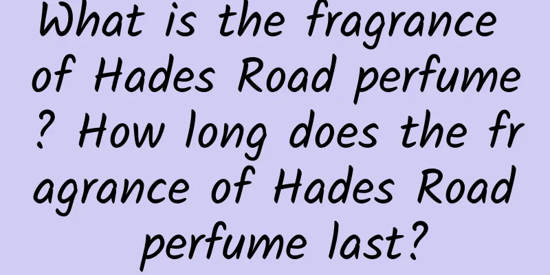 What is the fragrance of Hades Road perfume? How long does the fragrance of Hades Road perfume last?
