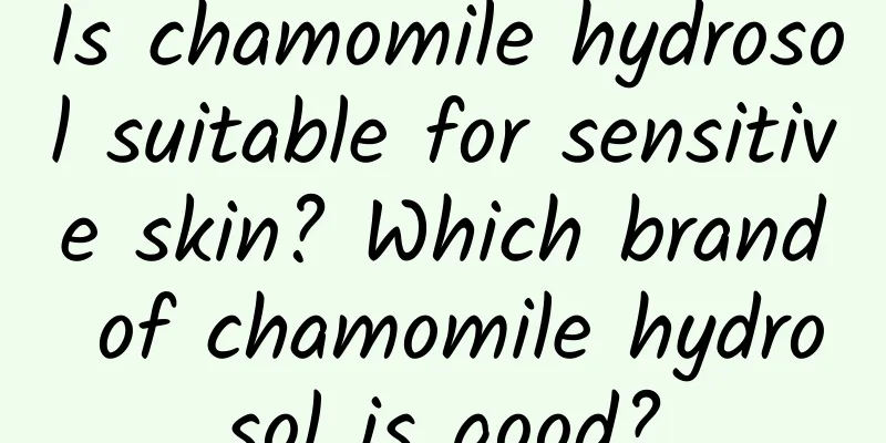 Is chamomile hydrosol suitable for sensitive skin? Which brand of chamomile hydrosol is good?