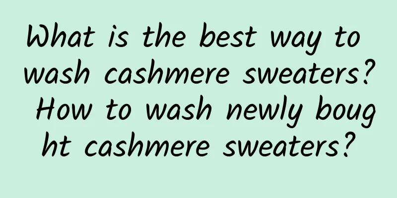 What is the best way to wash cashmere sweaters? How to wash newly bought cashmere sweaters?