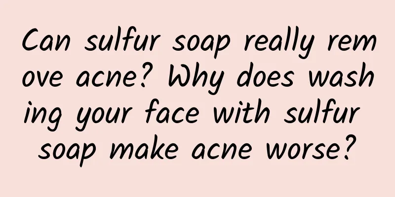 Can sulfur soap really remove acne? Why does washing your face with sulfur soap make acne worse?