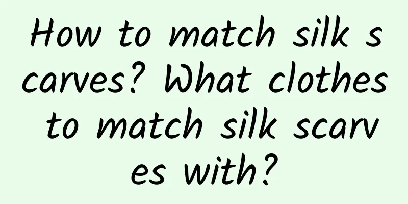 How to match silk scarves? What clothes to match silk scarves with?