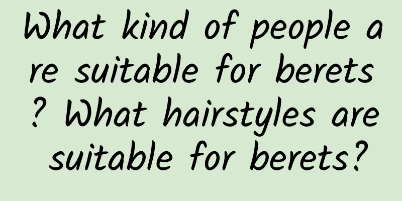 What kind of people are suitable for berets? What hairstyles are suitable for berets?