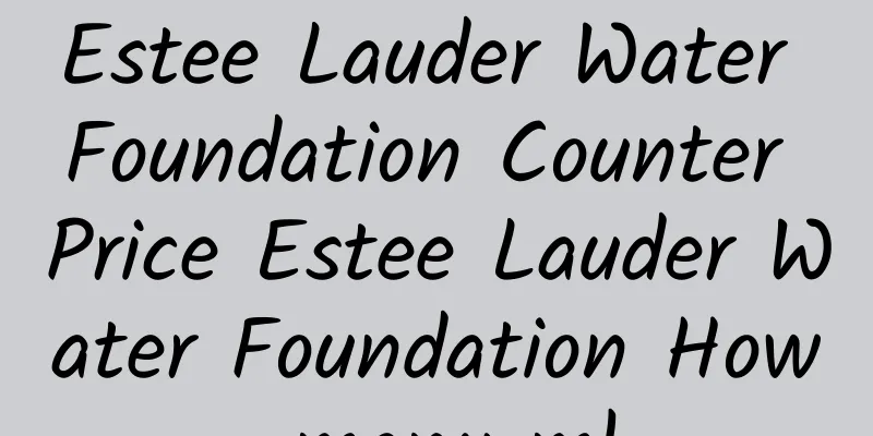 Estee Lauder Water Foundation Counter Price Estee Lauder Water Foundation How many ml