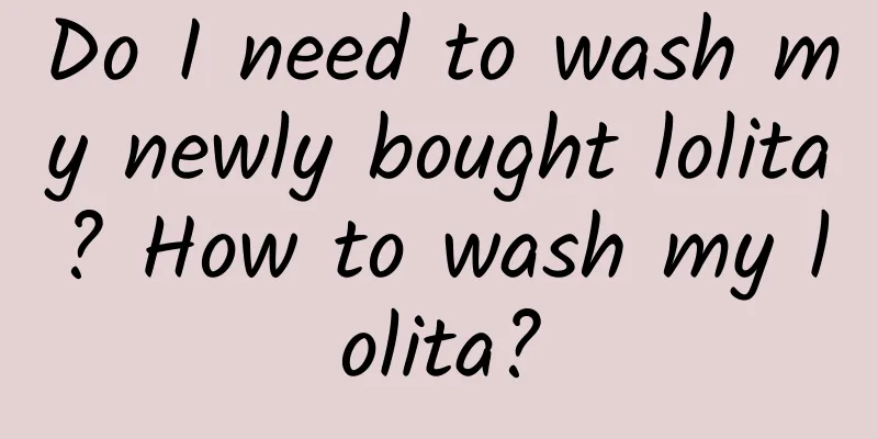 Do I need to wash my newly bought lolita? How to wash my lolita?